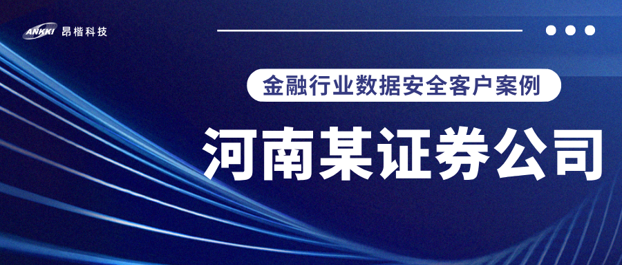 标杆案例 |  河南某证券公司实战：当数据分类分级不再是“纸上谈兵”，安全与效率如何双升？